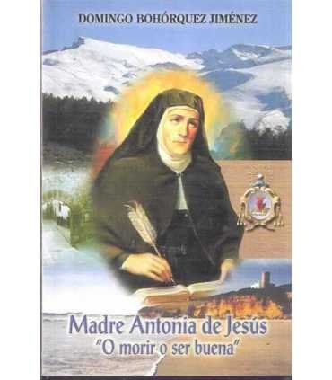 Madre Antonia de Jesús. O morir o ser buena