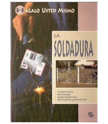 La soldadura. Materiales, técnicas, aplicaciones y