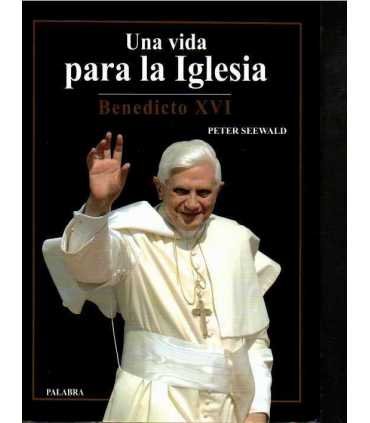 Benedicto XVI. Una vida para la Iglesia