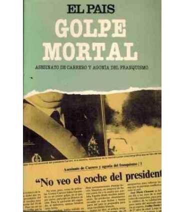 Golpe Mortal. Asesinato de Carrero y agonía del fr