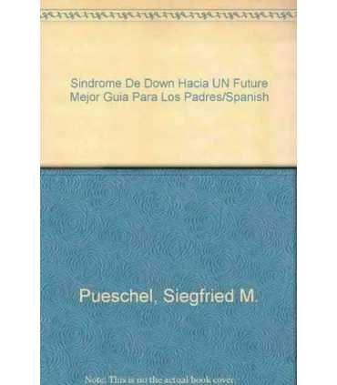 Síndrome de Dowm. Hacia un futuro mejor. Guía para