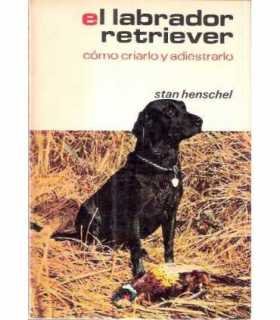 El labrador retriever cómo criarlo y adiestrarlo