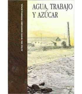 Agua, trabajo y azúcar. Actas del sexto seminario internacional sobre la caña de azúcar