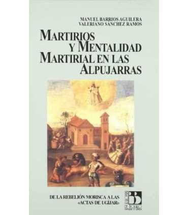 Martirios y Mentalidad Martirial en las Alpujarras: De la rebelión morisca a las "Actas de Ugíjar".