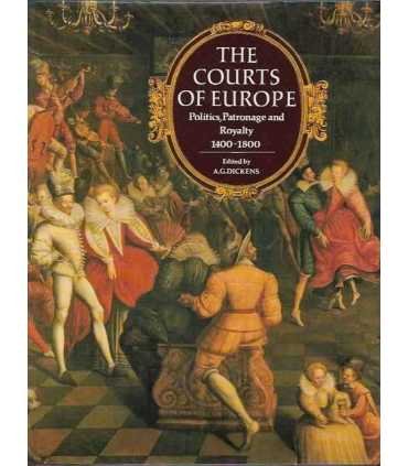 The Courts Of Europe: Politics, Patronage and Royalty, 1400-1800