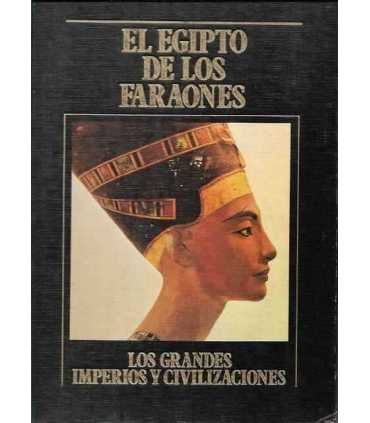 El Egipto de los Faraones. Los Grandes Imperios y Civilizaciones. Volumen 1