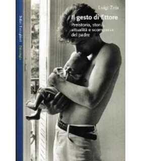 Il gesto di Ettore. Preistoria, storia, attualità e scomparsa del padre