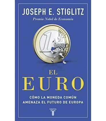 El Euro. Cómo la moneda común amenaza el futuro de Europa.