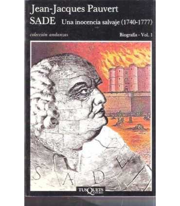 Sade: Una inocencia salvaje (1740 - 1777). Biografía - Vol. 1